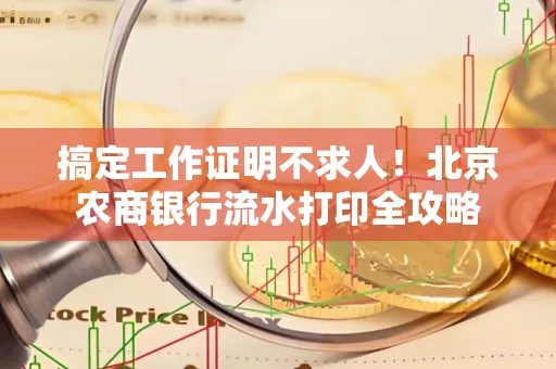 搞定工作证明不求人!北京农商银行流水打印全攻略