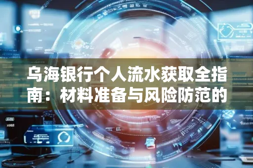乌海银行个人流水获取全指南:材料准备与风险防范的实用技巧