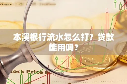 本溪银行流水怎么打?贷款能用吗?