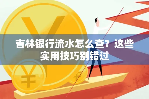 吉林银行流水怎么查?这些实用技巧别错过