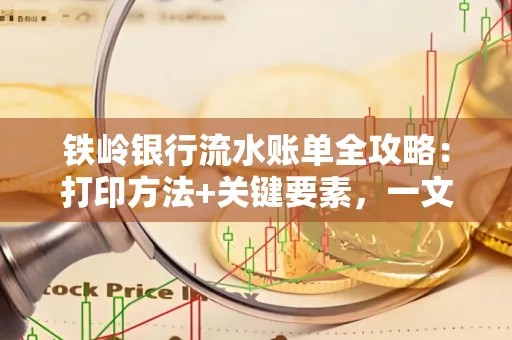 铁岭银行流水账单全攻略:打印方法+关键要素,一文搞定!
