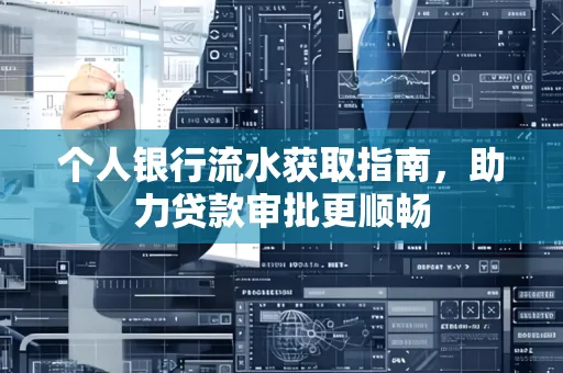 个人银行流水获取指南,助力贷款审批更顺畅