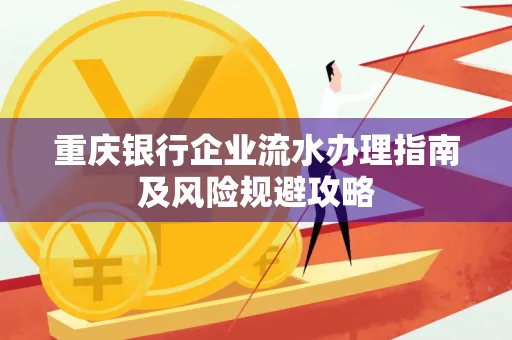 重庆银行企业流水办理指南及风险规避攻略