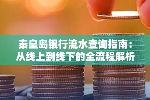 秦皇岛银行流水查询指南:从线上到线下的全流程解析